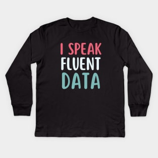 I speak fluent data- machine learning data scientist  data analyst data analytics behavior analyst data science data mining data engineer funny data Kids Long Sleeve T-Shirt